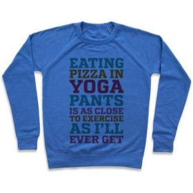 EATING PIZZA IN YOGA PANTS IS AS CLOSE TO EXERCISE AS I'LL EVER GET CREWNECK SWEATSHIRT (Size-Color: 2x-large-Heathered Blue, Style: Crewneck Sweatshirt)