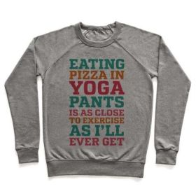 EATING PIZZA IN YOGA PANTS IS AS CLOSE TO EXERCISE AS I'LL EVER GET CREWNECK SWEATSHIRT (Size-Color: x-large-Heathered Gray, Style: Crewneck Sweatshirt)