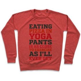 EATING PIZZA IN YOGA PANTS IS AS CLOSE TO EXERCISE AS I'LL EVER GET CREWNECK SWEATSHIRT (Size-Color: small-Heathered Red, Style: Crewneck Sweatshirt)